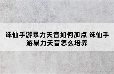 诛仙手游暴力天音如何加点 诛仙手游暴力天音怎么培养